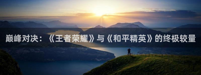 天美娱乐平台登录入口：巅峰对决：《王者荣耀》与《和平精英》的